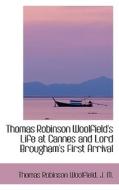 Thomas Robinson Woolfield's Life At Cannes And Lord Brougham's First Arrival di Thomas Robinson Woolfield edito da Bibliolife