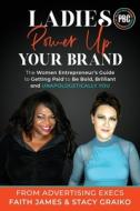 Ladies, Power Up Your Brand: The Women Entrepreneur's Guide to Getting Paid to Be Bold, Brilliant and Unapologetically Y