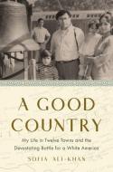 A Good Country: My Life in Twelve Towns and the Ongoing Battle for a White America di Sofia Ali-Khan edito da RANDOM HOUSE