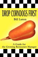 Drop Corndogs First di Bill Luton edito da iUniverse
