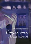 Confessions of a Gynecologist di Gary Dresden edito da iUniverse