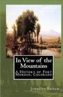 In View of the Mountains: A History of Fort Morgan, Colorado di Jennifer Patten edito da Aged Page