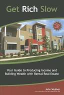 Get Rich Slow: Your Guide to Producing Income and Building Wealth with Rental Real Estate di John Webber edito da BRIGHAM DISTRIBUTING