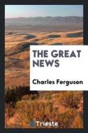 The Great News di Charles Ferguson edito da LIGHTNING SOURCE INC