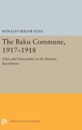 The Baku Commune, 1917-1918: Class and Nationality in the Russian Revolution di Ronald Grigor Suny edito da PRINCETON UNIV PR