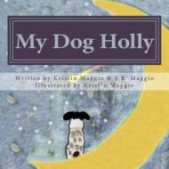 My Dog Holly di Kristin Maggio edito da Kristin's Art Avenue