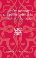 Loyalty, Memory and Public Opinion in England, 1658-1727 di Edward Vallance edito da Manchester University Press