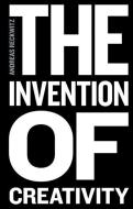 The Invention of Creativity: Modern Society and the Culture of the New di Andreas Reckwitz edito da POLITY PR