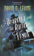 Arabella and the Battle of Venus di David D. Levine edito da TOR BOOKS