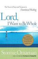 Lord, I Want to Be Whole: The Power of Prayer and Scripture in Emotional Healing di Stormie Omartian edito da THOMAS NELSON PUB