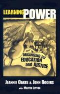 Learning Power: Organizing for Education and Justice di Jeannie Oakes, John Rogers edito da Teachers College Press