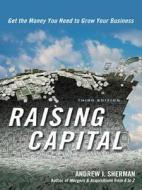 Raising Capital: Get the Money You Need to Grow Your Business di Andrew J. Sherman edito da Amacom