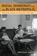 Racial Democracy and the Black Metropolis di Preston H. Smith edito da University of Minnesota Press