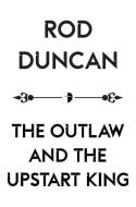 The Outlaw and the Upstart King di Rod Duncan edito da Watkins Media