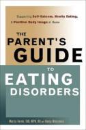 The Parent's Guide to Eating Disorders: Supporting Self-Esteem, Healthy Eating, & Positive Body Image at Home di Marcia Herrin, Nancy Matsumoto edito da GURZE BOOKS