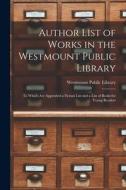 Author List of Works in the Westmount Public Library [microform]: to Which Are Appended a Fiction List and a List of Books for Young Readers edito da LIGHTNING SOURCE INC