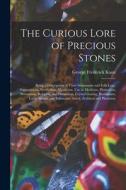 The Curious Lore of Precious Stones; Being a Description of Their Sentiments and Folk Lore, Superstitions, Symbolism, Mysticism, Use in Medicine, Prot di George Frederick Kunz edito da LIGHTNING SOURCE INC
