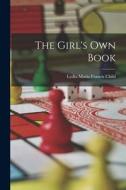 The Girl's Own Book di Lydia Maria Francis Child edito da LEGARE STREET PR
