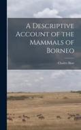 A Descriptive Account of the Mammals of Borneo di Charles Hose edito da LEGARE STREET PR