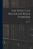 The Effect of Water on Rock Powders di Allerton S. Cushman edito da LEGARE STREET PR