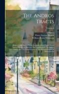 The Andros Tracts: Being A Collection Of Pamphlets And Official Papers Issued During The Period Between The Overthrow Of The Andros Gover di William Henry Whitmore, Mass ). edito da LEGARE STREET PR