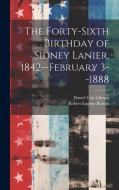 The Forty-sixth Birthday of Sidney Lanier, 1842--February 3--1888 di Daniel Coit Gilman, Robert Eugene Burton edito da LEGARE STREET PR