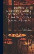 Oeuvres de C. Marot de Cahors. Ed. rev. sur celle de 1544. Notice par Benjamin Pifteau di Benjamin Pifteau, Clément Marot edito da LEGARE STREET PR