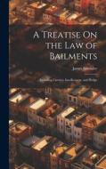 A Treatise On the Law of Bailments: Including Carriers, Inn-Keepers, and Pledge di James Schouler edito da LEGARE STREET PR