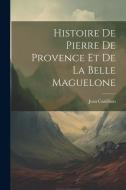 Histoire de Pierre de Provence et de la belle Maguelone di Jean Castilhon edito da LEGARE STREET PR