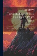 The Boy Travellers In The Far East, Part First: Adventures Of Two Youths In A Journey To Japan And China di Thomas Wallace Knox edito da LEGARE STREET PR