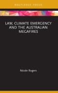Law, Climate Emergency And The Australian Megafires di Nicole Rogers edito da Taylor & Francis Ltd