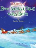 A Story of How Santa Claus Was Born di Sandra Denton edito da Sandra Denton