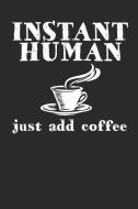 Instant Human Just Add Coffee: Funny Caffeine 100 Page Blank Lined Notebook di Shocking Journals edito da INDEPENDENTLY PUBLISHED