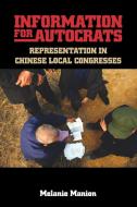 Information for Autocrats: Representation in Chinese Local Congresses di Melanie Manion edito da CAMBRIDGE