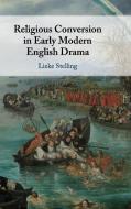 Religious Conversion in Early Modern English             Drama di Lieke Stelling edito da Cambridge University Press