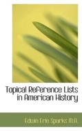 Topical Reference Lists In American History di Edwin Erle Sparks edito da Bibliolife