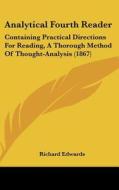 Analytical Fourth Reader: Containing Practical Directions for Reading, a Thorough Method of Thought-Analysis (1867) di Richard Edwards edito da Kessinger Publishing