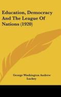 Education, Democracy and the League of Nations (1920) di George Washington Andrew Luckey edito da Kessinger Publishing
