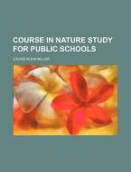 Course in Nature Study for Public Schools di Louise Klein Miller edito da Rarebooksclub.com