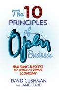 The 10 Principles of Open Business di David Cushman edito da Palgrave Macmillan