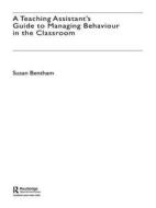 A Teaching Assistant's Guide To Managing Behaviour In The Classroom di Susan Bentham edito da Taylor & Francis Ltd