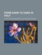 From Dawn To Dark In Italy; A Tale Of Th di General Books edito da Rarebooksclub.com