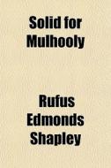 Solid For Mulhooly di Rufus Edmonds Shapley edito da General Books Llc
