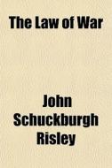 The Law Of War di John Schuckburgh Risley edito da General Books Llc