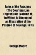 Tales Of The Passions The Courtezan, An di George Moore edito da General Books