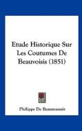 Etude Historique Sur Les Coutumes de Beauvoisis (1851) di Philippe De Beaumanoir edito da Kessinger Publishing