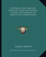 Historical Jesus and the Mythical Christ or Natural Genesis and Typology of Equinoctial Christolatry di Gerald Massey edito da Kessinger Publishing