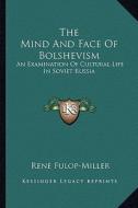 The Mind and Face of Bolshevism: An Examination of Cultural Life in Soviet Russia di Rene Fulop-Miller edito da Kessinger Publishing