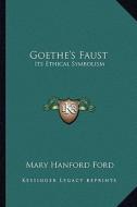 Goethe's Faust: Its Ethical Symbolism di Mary Hanford Ford edito da Kessinger Publishing