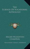 The Science of Vocational Astrology di Maude Houghton Champion edito da Kessinger Publishing